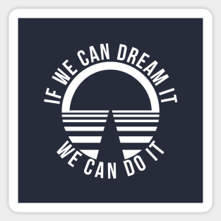 If We Can Dream It, We Can Do It! Sticker